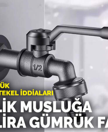 770 TL’lik musluğa 10 bin lira gümrük faturası: E-ticarette büyük mağduriyet ve tekel iddiaları
