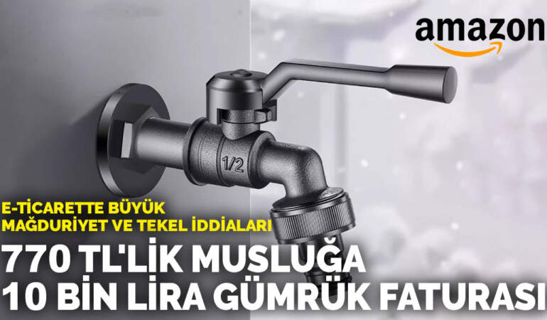 770 TL’lik musluğa 10 bin lira gümrük faturası: E-ticarette büyük mağduriyet ve tekel iddiaları