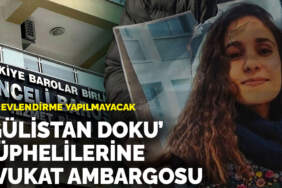 ‘Gülistan Doku’ şüphelilerine avukat ambargosu: Görevlendirme yapılmayacak