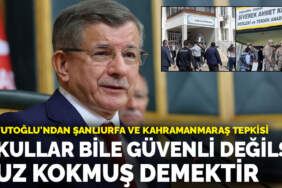Davutoğlu’ndan Şanlıurfa ve Kahramanmaraş tepkisi: Okullar bile güvenli değilse tuz kokmuş demektir
