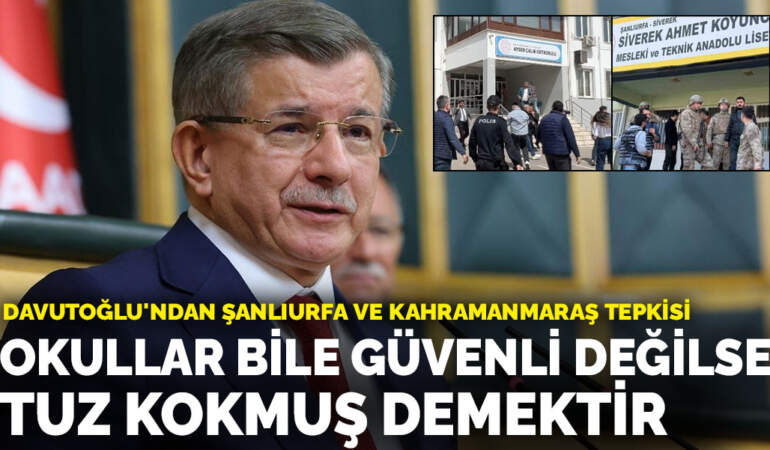 Davutoğlu’ndan Şanlıurfa ve Kahramanmaraş tepkisi: Okullar bile güvenli değilse tuz kokmuş demektir