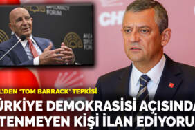 Özgür Özel’den ‘Tom Barrack’ tepkisi: Türkiye demokrasisi açısından istenmeyen kişi ilan ediyoruz