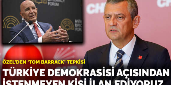 Özgür Özel’den ‘Tom Barrack’ tepkisi: Türkiye demokrasisi açısından istenmeyen kişi ilan ediyoruz
