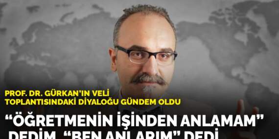 Prof. Dr. Gürkan veli toplantısındaki diyalogu gündem oldu: ‘Öğretmenin işinden anlamam’ dedim ‘ben anlarım’ dedi