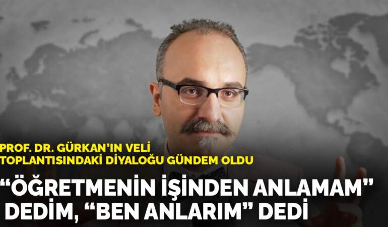 Prof. Dr. Gürkan veli toplantısındaki diyalogu gündem oldu: ‘Öğretmenin işinden anlamam’ dedim ‘ben anlarım’ dedi