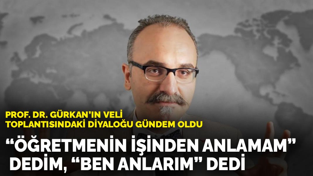 Prof. Dr. Gürkan veli toplantısındaki diyalogu gündem oldu: ‘Öğretmenin işinden anlamam’ dedim ‘ben anlarım’ dedi