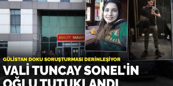 Gülistan Doku soruşturması derinleşiyor: Vali Tuncay Sonel’in oğlu tutuklandı