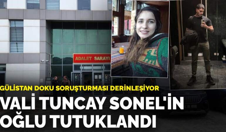 Gülistan Doku soruşturması derinleşiyor: Vali Tuncay Sonel’in oğlu tutuklandı