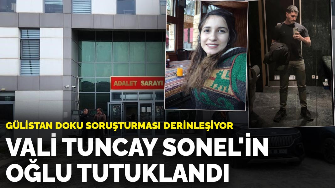Gülistan Doku soruşturması derinleşiyor: Vali Tuncay Sonel’in oğlu tutuklandı