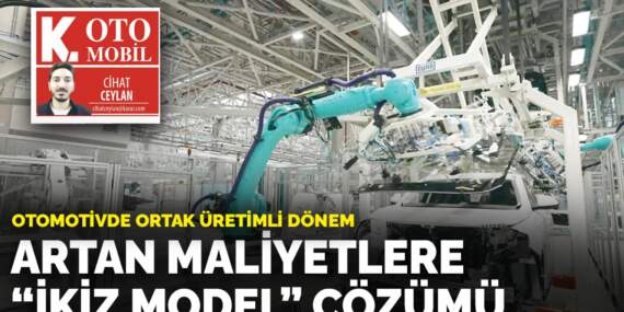 Otomotivde ortak üretimli dönem: Artan maliyetlere  ‘ikiz model’ çözümü