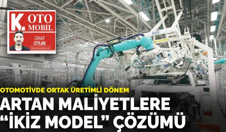 Otomotivde ortak üretimli dönem: Artan maliyetlere  ‘ikiz model’ çözümü