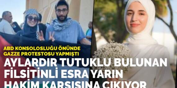 ABD Konsolosluğu önünde Gazze protestosu yapmıştı: Aylardır tutuklu bulunan Filistinli Esra yarın hakim karşısına çıkıyor
