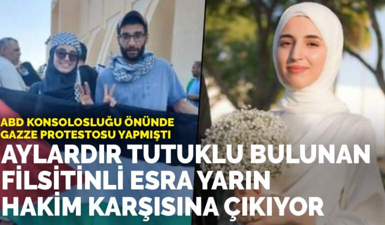ABD Konsolosluğu önünde Gazze protestosu yapmıştı: Aylardır tutuklu bulunan Filistinli Esra yarın hakim karşısına çıkıyor