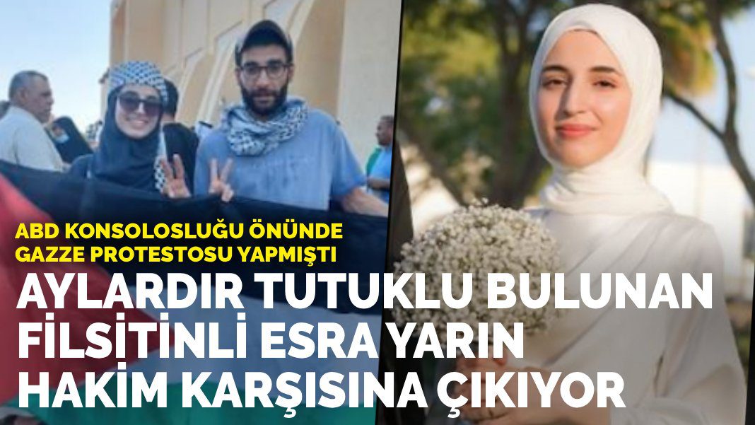 ABD Konsolosluğu önünde Gazze protestosu yapmıştı: Aylardır tutuklu bulunan Filistinli Esra yarın hakim karşısına çıkıyor