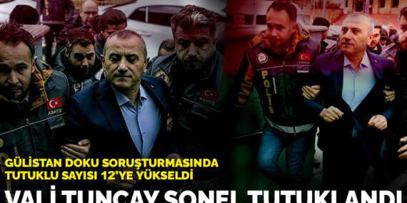 Gülistan Doku soruşturmasında tutuklu sayısı 12’ye yükseldi: Vali Tuncay Sonel tutuklandı