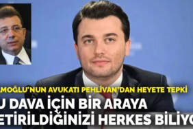İmamoğlu’nun avukatı Pehlivan’dan heyete tepki: Bu dava için bir araya getirildiğinizi herkes biliyor