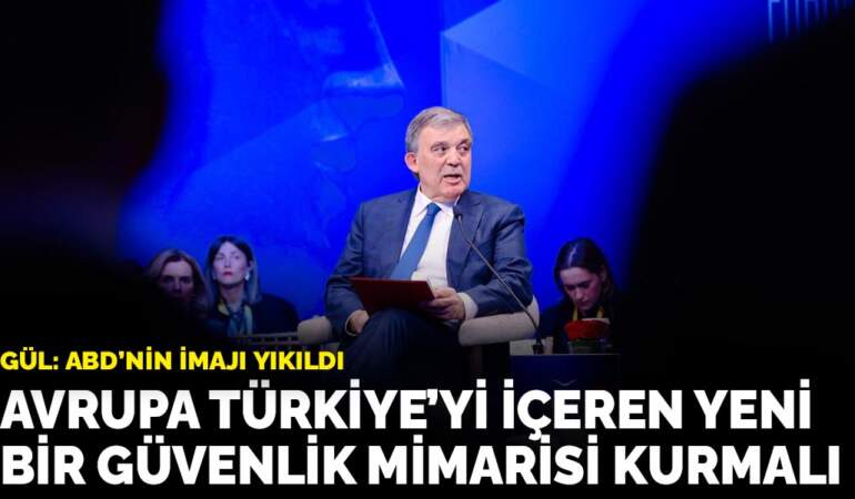 Gül: Avrupa Türkiye’yi içeren yeni bir güvenlik mimarisi kurmalı