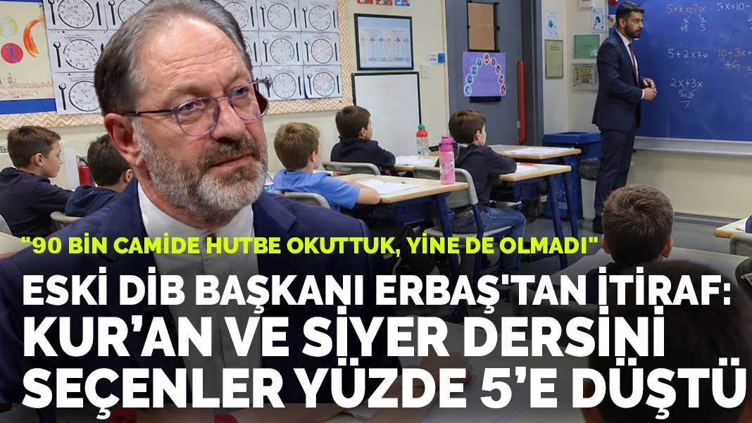 Eski DİB Başkanı Erbaş’tan itiraf: Kur’an ve siyer dersini seçenler yüzde 5’e düştü