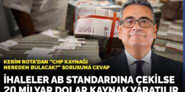 Kerim Rota’dan ‘CHP kaynağı nereden bulacak?’ sorusuna cevap: İhaleler AB standardına çekilse 20 milyar dolar kaynak yaratılır