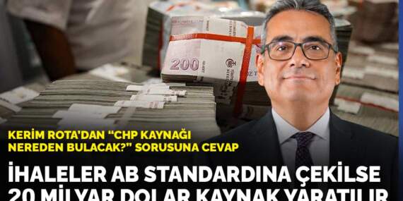 Kerim Rota’dan ‘CHP kaynağı nereden bulacak?’ sorusuna cevap: İhaleler AB standardına çekilse 20 milyar dolar kaynak yaratılır