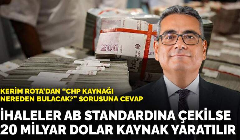 Kerim Rota’dan ‘CHP kaynağı nereden bulacak?’ sorusuna cevap: İhaleler AB standardına çekilse 20 milyar dolar kaynak yaratılır