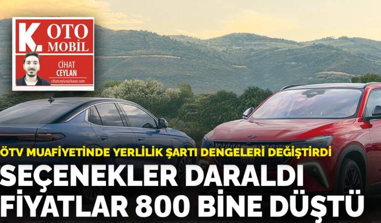 ÖTV muafiyetinde yerlilik şartı dengeleri değiştirdi: Seçenekler daraldı fiyatlar 800 bine düştü