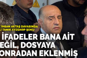 Aziz İhsan Aktaş davasında gizli tanık Xyzq49p şoku: O ifadeler bana ait değil, dosyaya sonradan eklenmiş