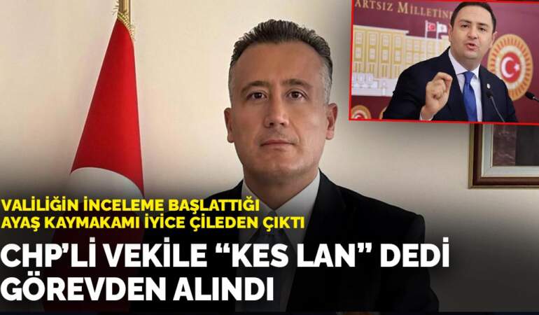 Valiliğin inceleme başlattığı Ayaş Kaymakamı iyice çileden çıktı: CHP’li vekile “Kes lan” dedi görevden alındı