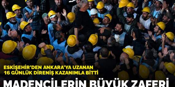 Madencilerin büyük zaferi: Eskişehir’den Ankara’ya uzanan 16 günlük direniş kazanımla bitti