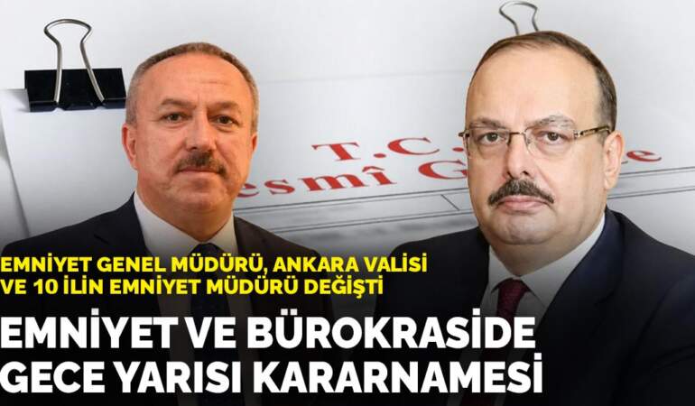 Emniyet ve bürokraside gece yarısı kararnamesi: Emniyet Genel Müdürü, Ankara Valisi ve 10 ilin emniyet müdürü değişti