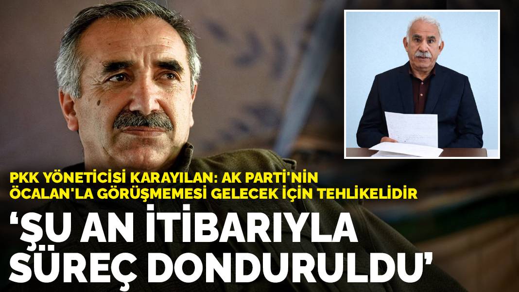 PKK yöneticisi Murat Karayılan: Şu an itibarıyla süreç donduruldu! AK Parti’nin Öcalan’la görüşmemesi gelecek için tehlikelidir