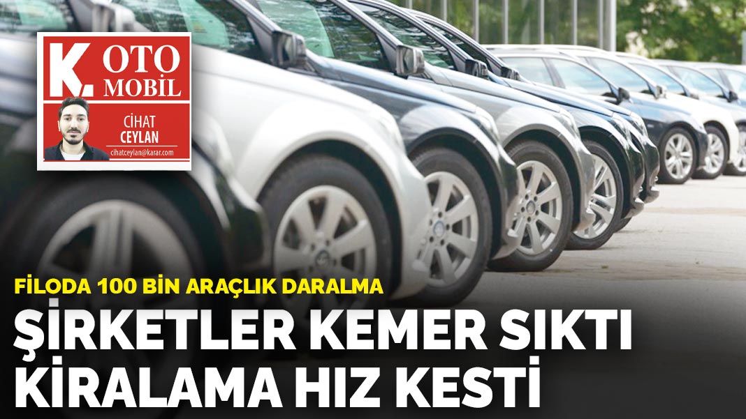 Filoda 100 bin araçlık daralma: Şirketler kemer sıktı kiralama hız kesti