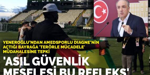 Yeneroğlu’ndan Amedsporlu Diagne’nin açtığı bayrağa ‘terörle mücadele’ müdahalesine tepki: Asıl güvenlik meselesi bu refleks