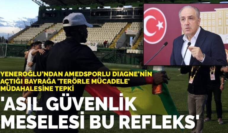 Yeneroğlu’ndan Amedsporlu Diagne’nin açtığı bayrağa ‘terörle mücadele’ müdahalesine tepki: Asıl güvenlik meselesi bu refleks