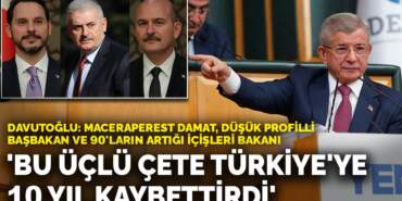 Davutoğlu: Bu üçlü çete Türkiye’ye 10 yıl kaybettirdi