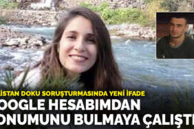 Gülistan Doku soruşturmasında yeni ifade: Google hesabımdan konumunu bulmaya çalıştım