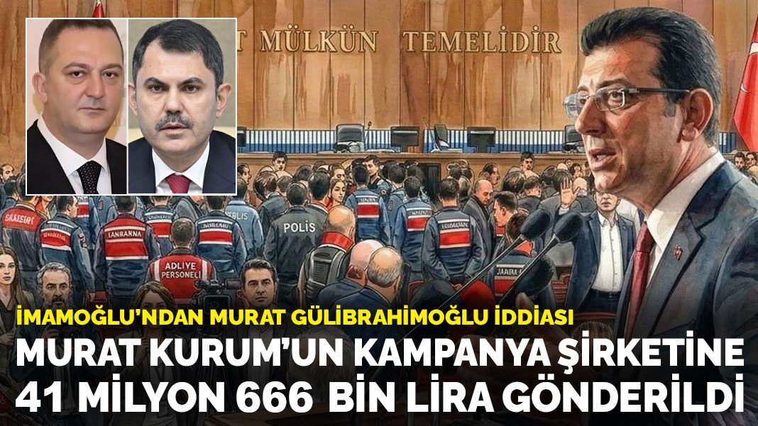 İmamoğlu’ndan duruşmada Murat Gülibrahimoğlu iddiası: Murat Kurum’un kampanya şirketine 41 milyon 666 bin lira gönderildi
