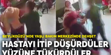 Beylikdüzü’nde yaşlı bakım merkezinde dehşet: Hastayı itip düşürdüler, yüzüne tükürdüler