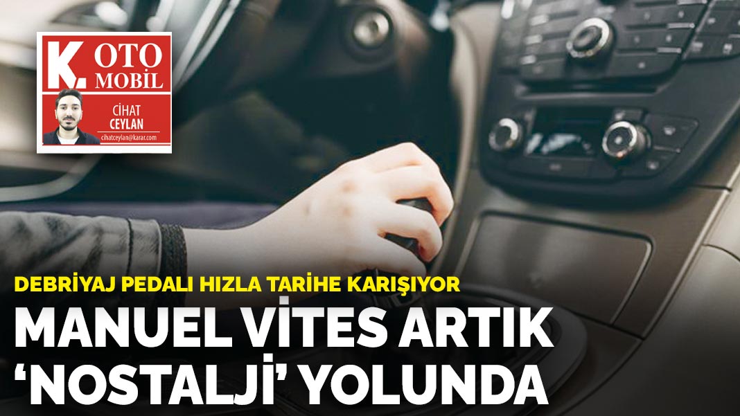 Debriyaj pedalı hızla tarihe karışıyor: Manuel vites artık  ‘nostalji’ yolunda