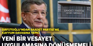 Davutoğlu’ndan Saadet Partisi’ne kayyum davasına tepki: Yeni bir vesayet uygulamasına dönüşmemeli