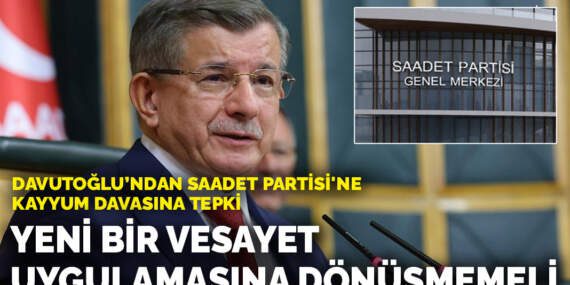 Davutoğlu’ndan Saadet Partisi’ne kayyum davasına tepki: Yeni bir vesayet uygulamasına dönüşmemeli