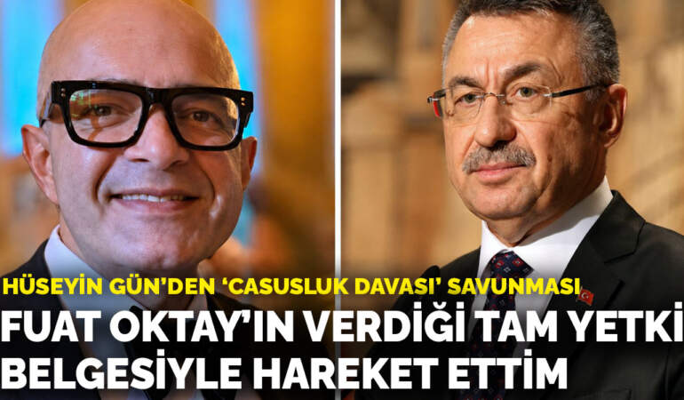 Hüseyin Gün’den “casusluk davası” savunması: Fuat Oktay’ın verdiği tam yetki belgesiyle hareket ettim