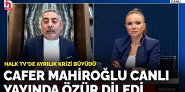 Halk TV’de ayrılık krizi büyüdü: Cafer Mahiroğlu canlı yayında özür diledi