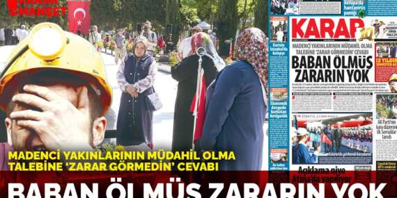 Madenci yakınlarının müdahil olma talebine ‘zarar görmedin’ cevabı: Baban ölmüş zararın yok
