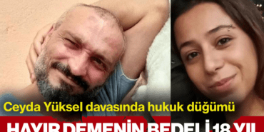 Ceyda Yüksel Davasında Hukuk Düğümü: ‘Hayır’ Demenin Bedeli 18 Yıl!