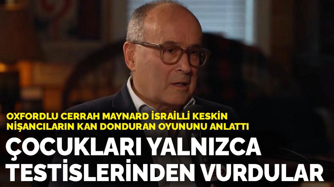 Oxfordlu cerrah Maynard İsrailli keskin nişancıların kan donduran oyununu anlattı: Çocukları yalnızca testislerinden vurdular
