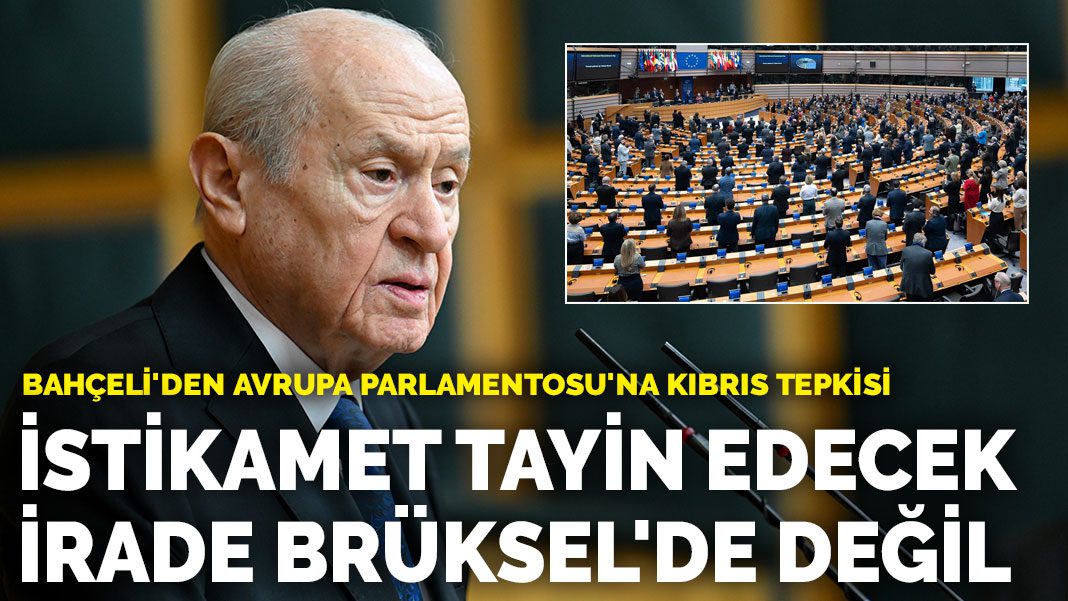 Bahçeli’den Avrupa Parlamentosu’na Kıbrıs tepkisi: İstikamet tayin edecek irade Brüksel’de değil