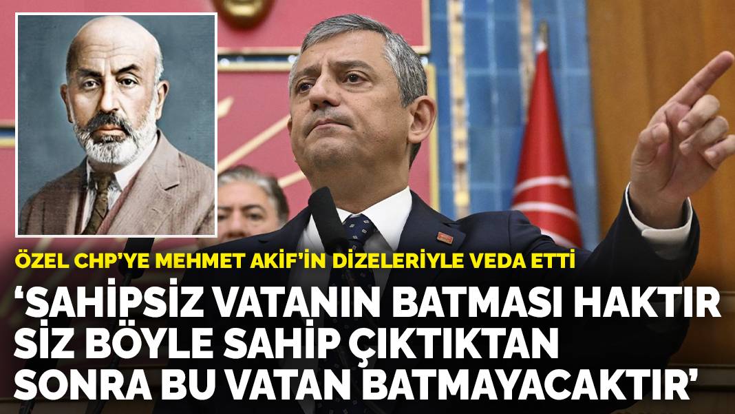 Özgür Özel CHP’ye Mehmet Akif’in dizeleriyle veda etti: Siz böyle sahip çıktıktan sonra bu vatan batmayacaktır