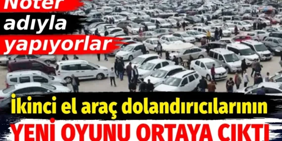 İkinci El Araç Dolandırıcılığında Yeni Tehlike: Sahte Noter İşlemleriyle Tuzağa Düşürüyorlar
