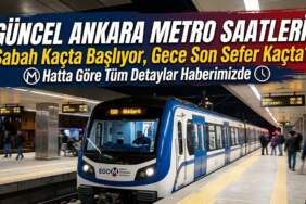 Güncel Ankara Metro Saatleri: Seferler Kaçta Başlıyor, Gece Son Sefer Kaçta?